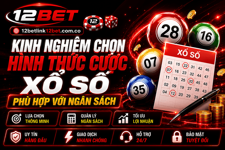 Kinh nghiệm chọn cược xổ số phù hợp ngân sách giúp hạn chế thua tại 12BET