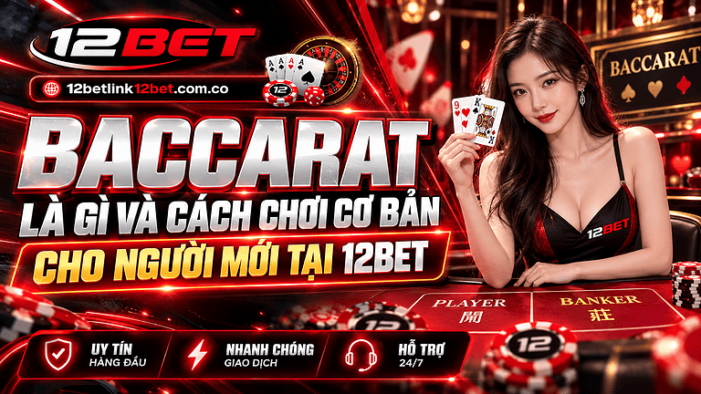 Baccarat là gì và cách chơi cơ bản cho người mới tại 12BET