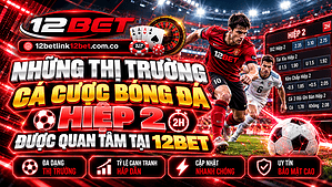 Những thị trường cá cược bóng đá hiệp 2 được quan tâm tại 12BET