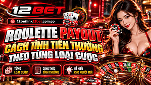 Roulette Payout: Cách tính tiền thưởng theo từng loại cược
