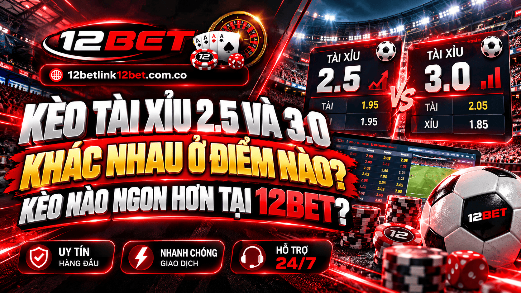 Kèo tài xỉu 2.5 và 3.0 khác nhau ở điểm nào? Kèo nào ngon hơn tại 12BET?